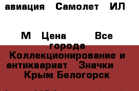 1.2) авиация : Самолет - ИЛ 62 М › Цена ­ 49 - Все города Коллекционирование и антиквариат » Значки   . Крым,Белогорск